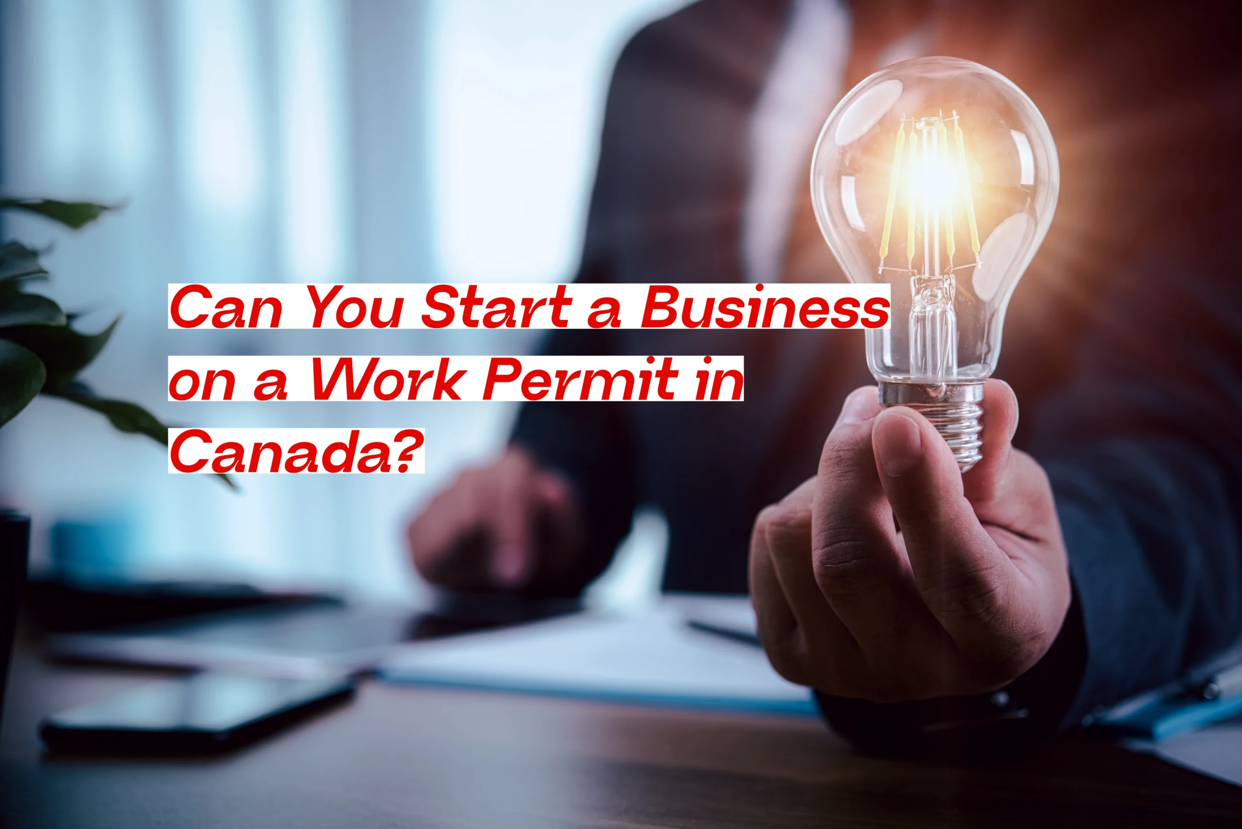 Can You Start a Business on a Work Permit in Canada? Full Guide